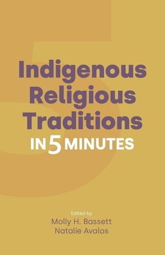 Indigenous Religious Traditions in 5 Minutes (Religion in 5 Minutes) – Molly H.