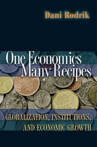 One Economics, Many Recipes: Globalization, Institutions, and Economic – GOOD