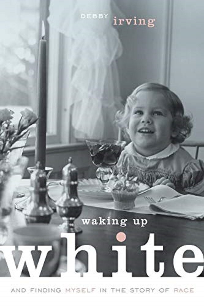 “Waking Up White And Finding Myself In The Story Of Race” by Debby Irving