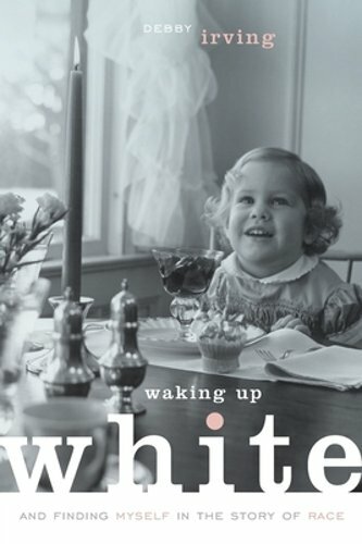 Waking Up White, and Finding Myself in the Story of Race by Debby Irving: New