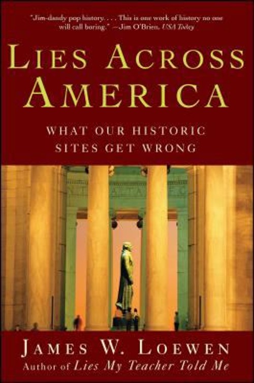 Lies Across America : What Our Historic Sites Get Wrong James W.