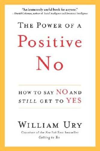The Power of a Positive No: How to Say No and Still Get to Yes by William L Ury