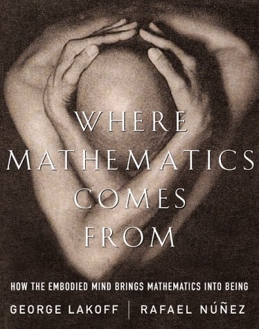 WHERE MATHEMATICS COMES FROM: HOW THE EMBODIED MIND BRINGS By George Lakoff
