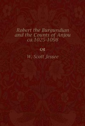 Robert the Burgundian and the Counts of Anjou, Ca. 1025-1098, Hardcover by Je…