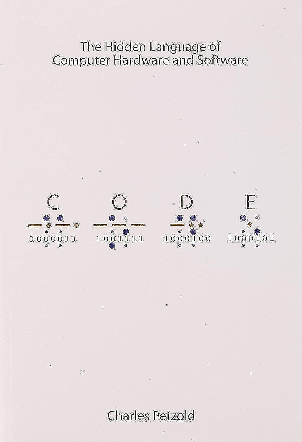 CODE: The Hidden Language of Computer Hardware and Software by Charles Petzold