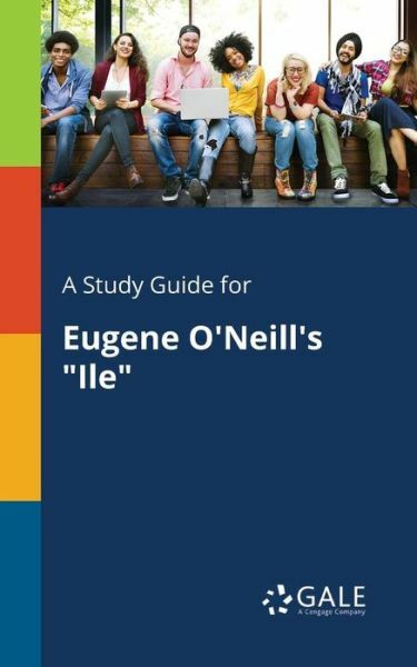 A Study Guide for Eugene O’Neill’s Ile
