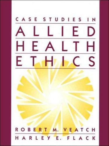 Case Studies in Allied Health Ethics by Robert M. Veatch; Harley E. Flack