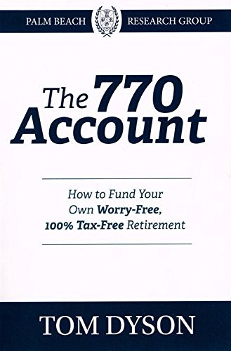 The 770 Account How to Fund Your Own Worry-Free, 100% Tax-Free Retirement