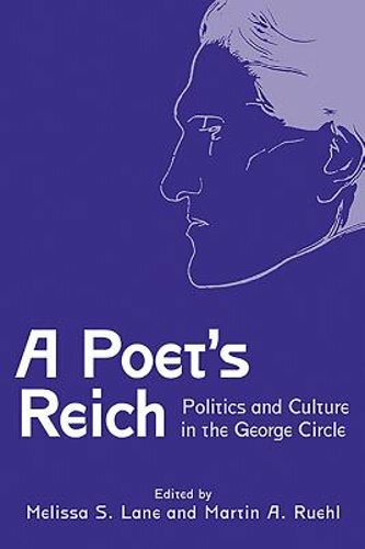 A Poet’s Reich: Politics and Culture in the George Circle by Melissa S Lane: New