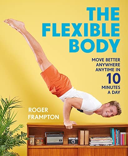 The Flexible Body: A revolutionary easy daily movement guide for strength, f…