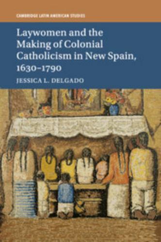 Laywomen and the Making of Colonial Catholicism in New Spain, 1630–1790 (Cambrid