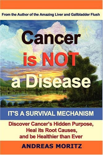 CANCER IS NOT A DISEASE – IT’S A SURVIVAL MECHANISM By Andreas Moritz EXCELLENT