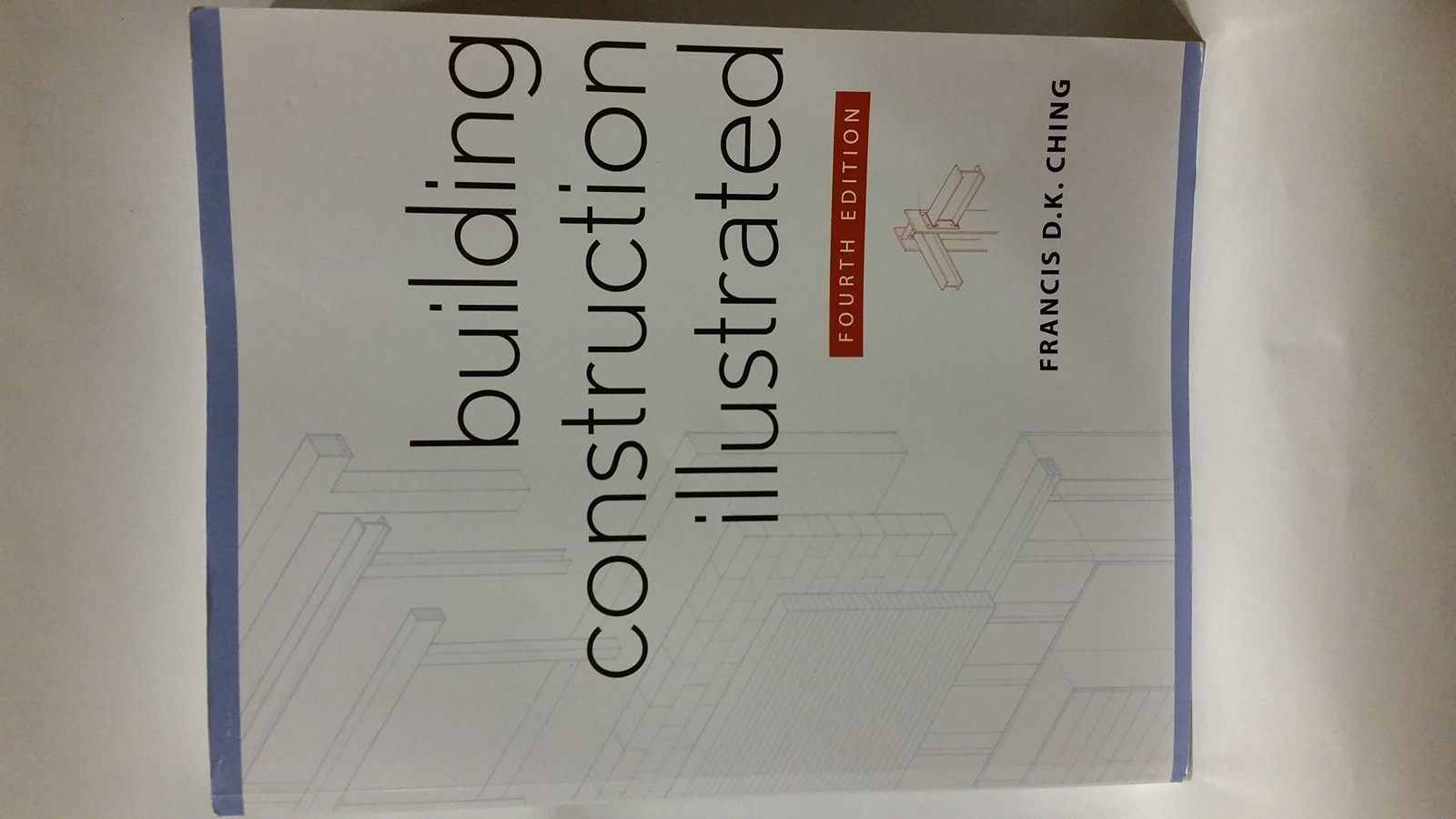 Building Construction Illustrated 4E – paperback Ching, Francis D. K.