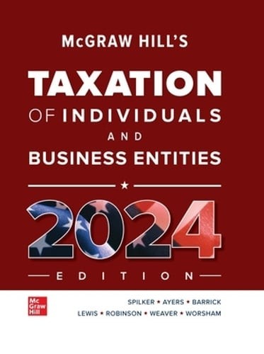 McGraw Hill’s Taxation of Individuals and Business Entities by Brian C Spilker
