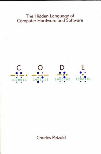 Code : The Hidden Language of Computer Hardware and Software by Charles Petzold
