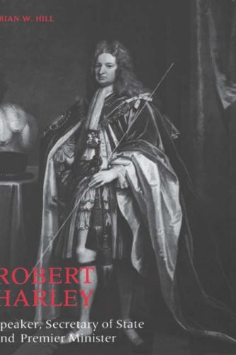 ROBERT HARLEY: SPEAKER, SECRETARY OF STATE AND PREMIER By Brian W. Hill *VG+*