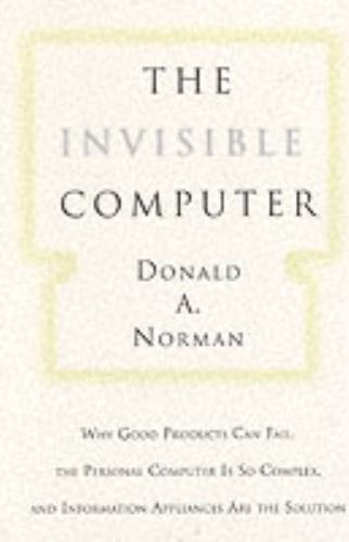Invisible Computer : Why Good Products Can Fail, the Personal Computer Is So…