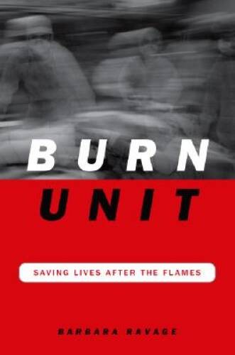 Burn Unit: Saving Lives After The Flames – Hardcover – VERY GOOD