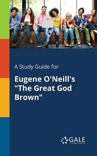 A Study Guide for Eugene O’Neill’s The Great God Brown