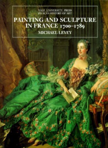Painting and Sculpture in France, 1700-1789 (The Yale University Press…