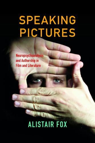 Speaking Pictures: Neuropsychoanalysis and Authorship in Film and Literature, Fo